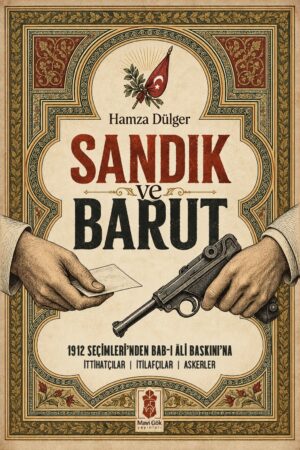 Sandık ve Barut | 1912 Seçimleri'nden Bab-ı Âli Baskını'na - İttihatçılar, İtilafçılar, Askerler